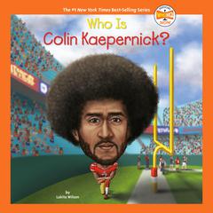 Who Is Colin Kaepernick? Audiobook, by Lakita Wilson