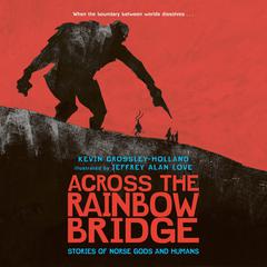 Across the Rainbow Bridge: Stories of Norse Gods and Humans Audiobook, by Kevin Crossley-Holland