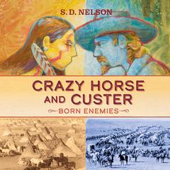 Crazy Horse and Custer: Born Enemies Audiobook, by S. D. Nelson