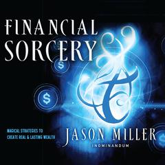 Financial Sorcery: Magical Strategies to Create Real and Lasting Wealth Audiobook, by 