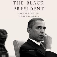 The Black President: Hope and Fury in the Age of Obama Audiobook, by Claude A. Clegg