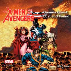 The X-Men and the Avengers: Gamma Quest: Lost and Found Audiobook, by Greg Cox
