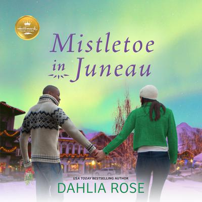 Mistletoe in Juneau: An Alaskan Christmas romance from Hallmark Publishing Audiobook, by Dahlia Rose