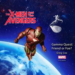 The X-Men and the Avengers: Gamma Quest: Friend or Foe? Audiobook, by Greg Cox