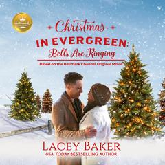 Christmas in Evergreen: Bells are Ringing: Based on a Hallmark Channel original movie Audiobook, by Lacey Baker