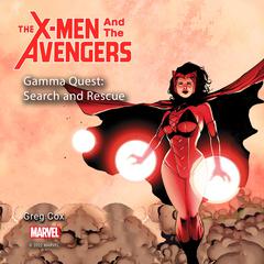 The X-Men and the Avengers: Gamma Quest: Search and Rescue Audiobook, by Greg Cox