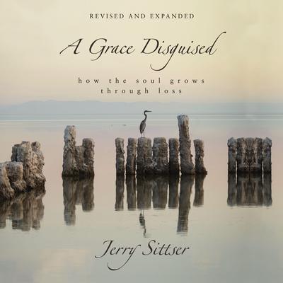 A Grace Disguised Revised and Expanded: How the Soul Grows through Loss Audiobook, by Jerry L. Sittser