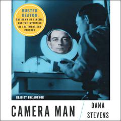 Camera Man: Buster Keaton, the Dawn of Cinema, and the Invention of the Twentieth Century Audiobook, by Dana Stevens