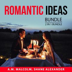 Romantic Ideas Bundle, 2 in 1 Bundle: Fall in Love Again and Romantic Audiobook, by A.M. Malcolm, Shane Alexander