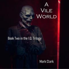 THE I.Q. TRILOGY BOOK 2 - A VILE WORLD Audiobook, by Mark Clark