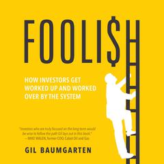 Foolish: How Investors Get Worked Up and Worked Over by the System Audiobook, by Gil Baumgarten