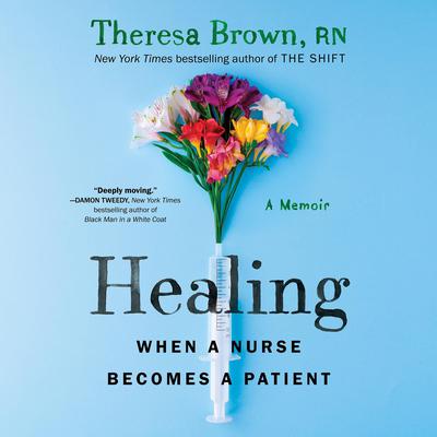 Healing: When a Nurse Becomes a Patient Audiobook, by Theresa Brown