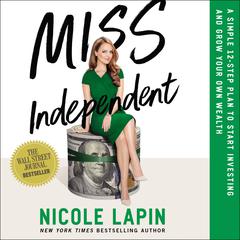 Miss Independent: A Simple 12-Step Plan to Start Investing and Grow Your Own Wealth Audiobook, by Nicole Lapin