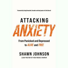 Attacking Anxiety: From Panicked and Depressed to Alive and Free Audiobook, by 