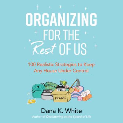 Organizing for the Rest of Us: 100 Realistic Strategies to Keep Any House Under Control Audiobook, by Dana K. White