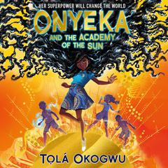 Onyeka and the Academy of the Sun: A superhero adventure perfect for Marvel and DC fans! Audiobook, by Tọlá Okogwu