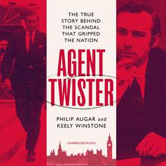 Agent Twister: John Stonehouse and the Scandal that Gripped the Nation – A True Story Audiobook, by Keely Winstone, Philip Augar