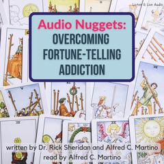 Audio Nuggets: Overcoming Fortune-Telling Addiction Audiobook, by Alfred C. Martino, Rick Sheridan