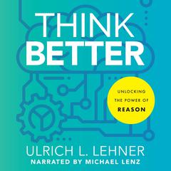 Think Better: Unlocking the Power of Reason Audiobook, by Ulrich L. Lehner