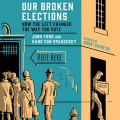 Our Broken Elections: How the Left Changed the Way You Vote Audiobook, by Hans Von Spakovsky