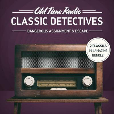 Old Time Radio: Classic Detectives: Dangerous Assignment & Escape Audiobook, by 