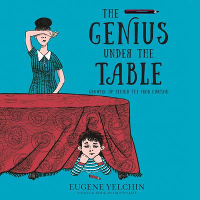 The Genius Under the Table: Growing Up Behind the Iron Curtain Audiobook, by Eugene Yelchin