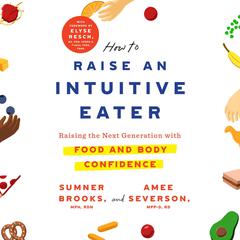 How to Raise an Intuitive Eater: Raising the Next Generation with Food and Body Confidence Audiobook, by Sumner Brooks