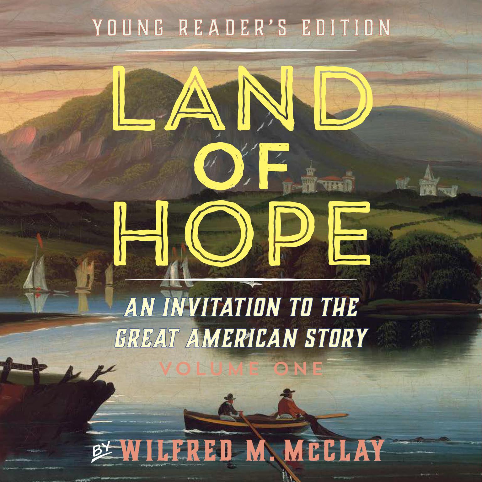 Land of Hope: An Invitation to the Great American Story (Young Readers Edition, Volume 1) Audiobook, by Wilfred M. McClay