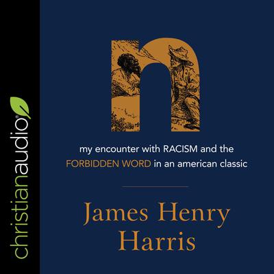 N: My Encounter with Racism and the Forbidden Word in an American Classic Audiobook, by James Henry Harris