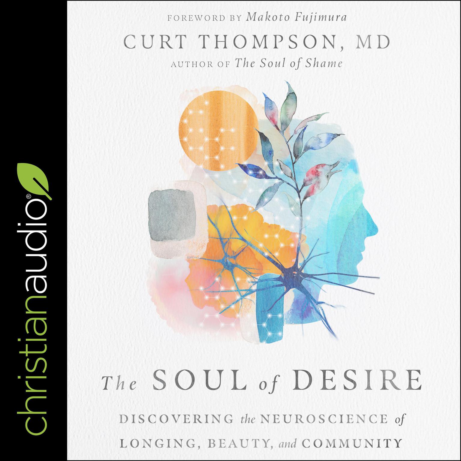 The Soul of Desire: Discovering the Neuroscience of Longing, Beauty, and Community Audiobook, by Curt Thompson, M. D.