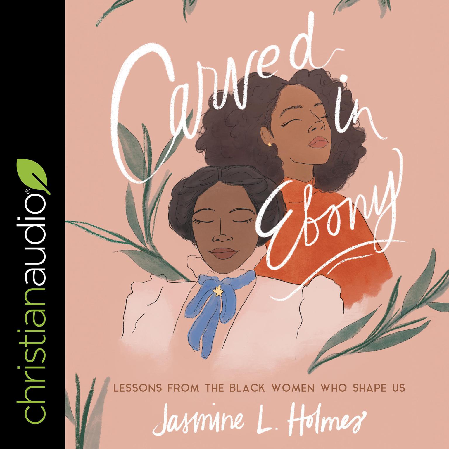 Carved in Ebony: Lessons from the Black Women Who Shape Us Audiobook, by Jasmine L. Holmes