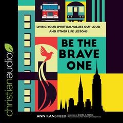 Be the Brave One: Living Your Spiritual Values Out Loud and Other Life Lessons Audiobook, by Ann Kansfield