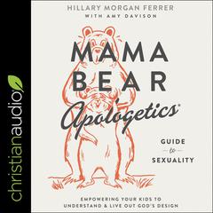 Mama Bear Apologetics Guide to Sexuality: Empowering Your Kids to Understand and Live Out God’s Design Audiobook, by Hillary Morgan Ferrer