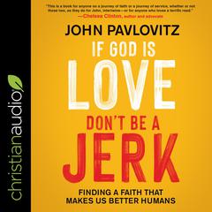 If God Is Love, Don't Be a Jerk: Finding a Faith That Makes Us Better Humans Audiobook, by 