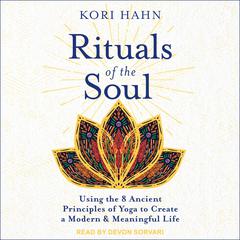 Rituals of the Soul: Using the 8 Ancient Principles of Yoga to Create a Modern & Meaningful Life Audiobook, by Kori Hahn