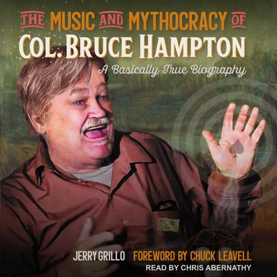 The Music and Mythocracy of Col. Bruce Hampton: A Basically True Biography Audiobook, by Jerry Grillo