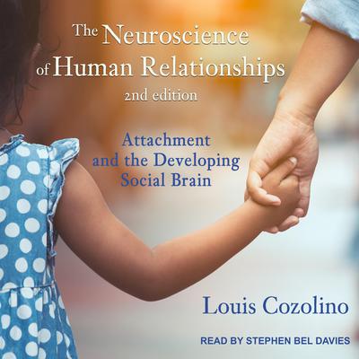 The Neuroscience of Human Relationships: Attachment and the Developing Social Brain, Second Edition Audiobook, by Louis Cozolino