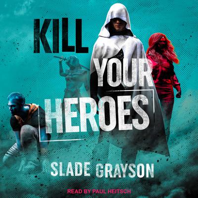 Kill Your Heroes Audiobook, by Slade Grayson