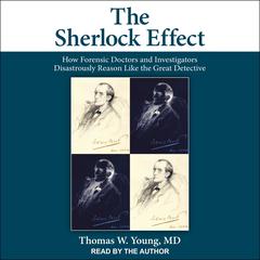 The Sherlock Effect: How Forensic Doctors and Investigators Disastrously Reason Like the Great Detective Audiobook, by Thomas W. Young