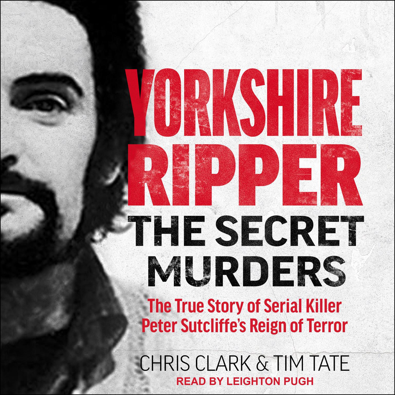 Yorkshire Ripper: The Secret Murders: The True Story of Serial Killer Peter Sutcliffe’s Reign of Terror Audiobook