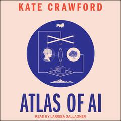 Atlas of AI: Power, Politics, and the Planetary Costs of Artificial Intelligence Audiobook, by Kate Crawford
