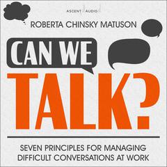 Can We Talk?: Seven Principles for Managing Difficult Conversations at Work Audiobook, by Roberta Chinsky Matuson