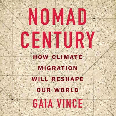 Nomad Century: How Climate Migration Will Reshape Our World Audiobook, by Gaia Vince