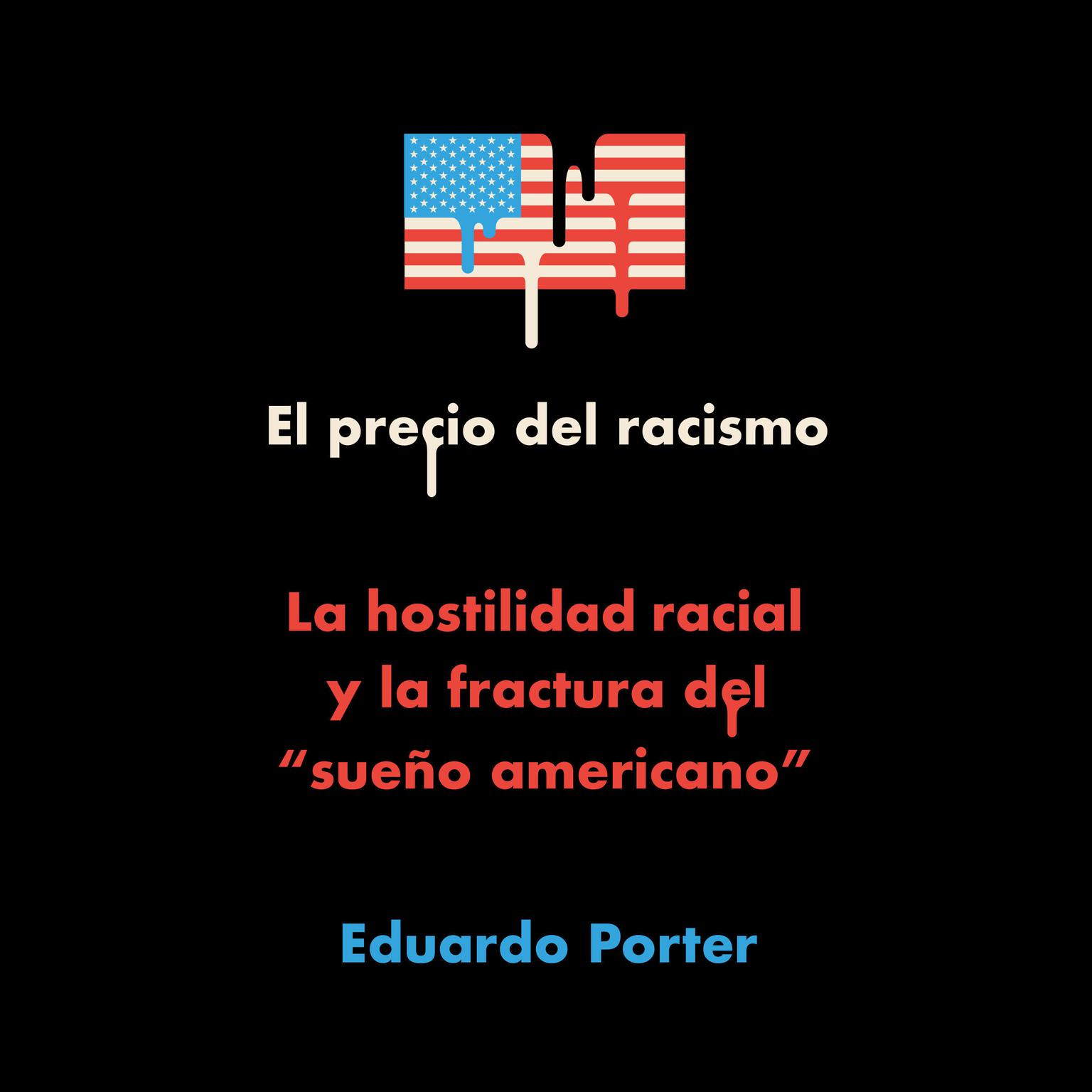 El precio del racismo: La hostilidad racial y la fractura del sueño americano Audiobook, by Eduardo Porter