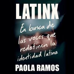 Latinx: En busca de las voces que redefinen la identidad latina Audiobook, by Paola Ramos