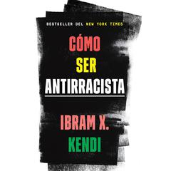 Cómo ser antirracista Audiobook, by Ibram X. Kendi
