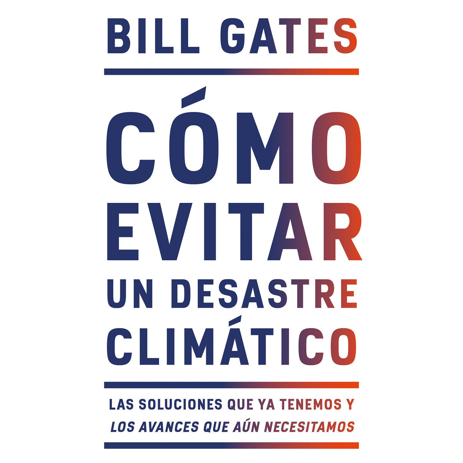 Cómo Evitar un Desastre Climático: Las soluciones que ya tenemos y los avances que aún necesitamos Audiobook, by Bill Gates