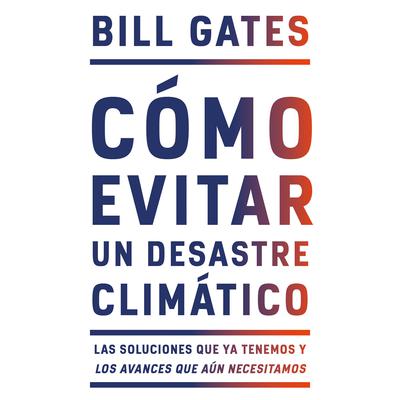 Cómo Evitar un Desastre Climático: Las soluciones que ya tenemos y los avances que aún necesitamos Audiobook, by Bill Gates