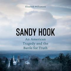 Sandy Hook: An American Tragedy and the Battle for Truth Audiobook, by Elizabeth Williamson