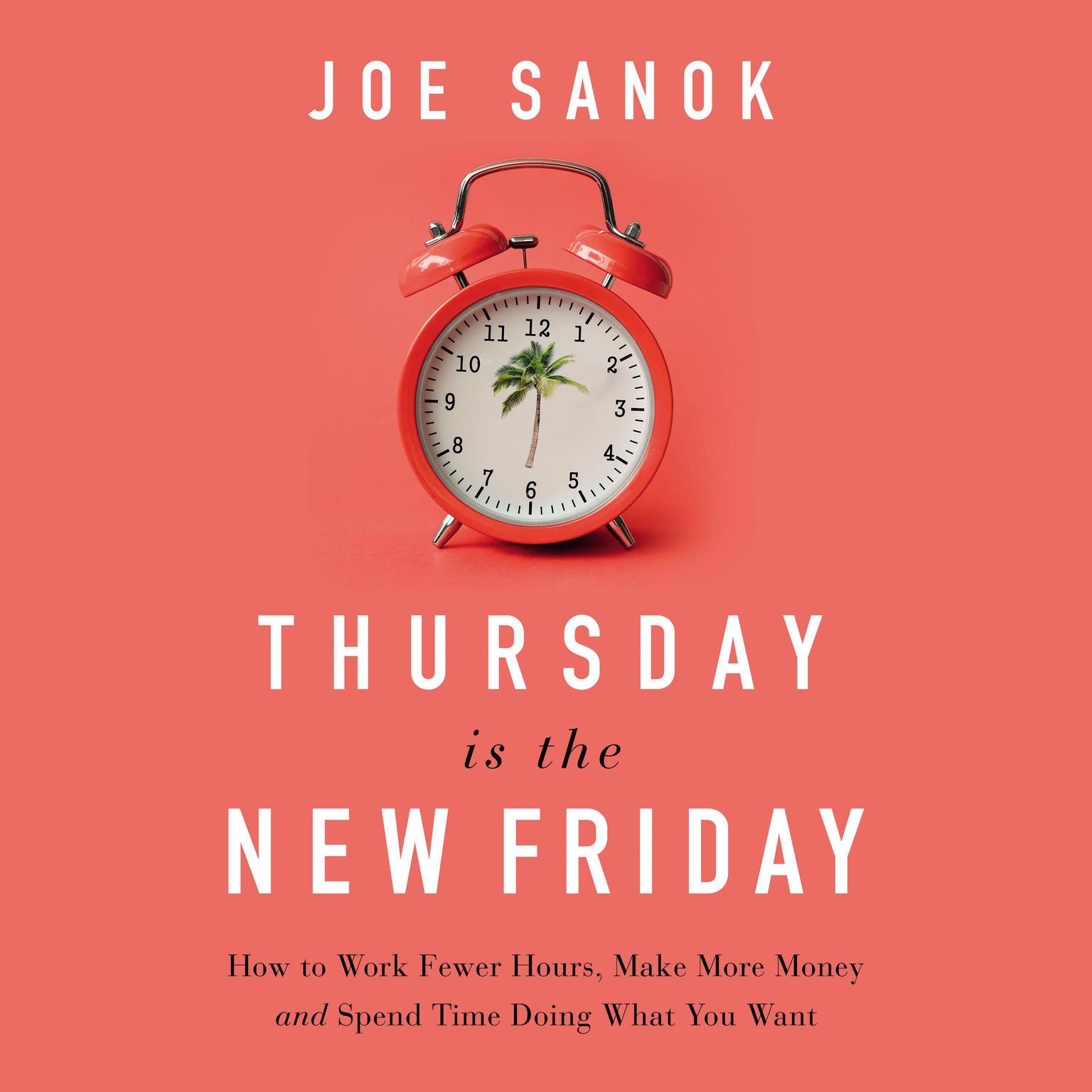 Thursday is the New Friday: How to Work Fewer Hours, Make More Money, and Spend Time Doing What You Want Audiobook, by Joe Sanok